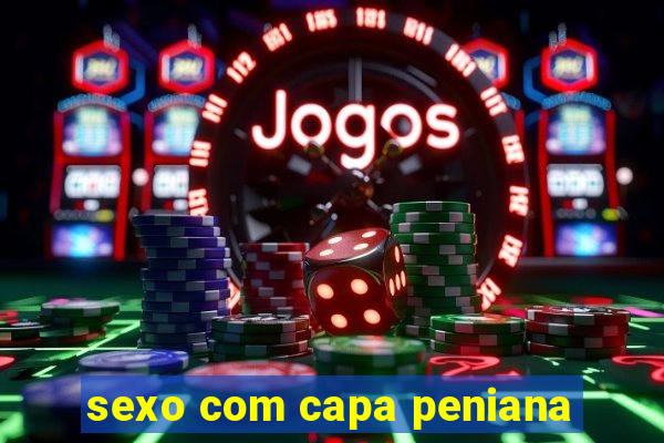 sexo com capa peniana